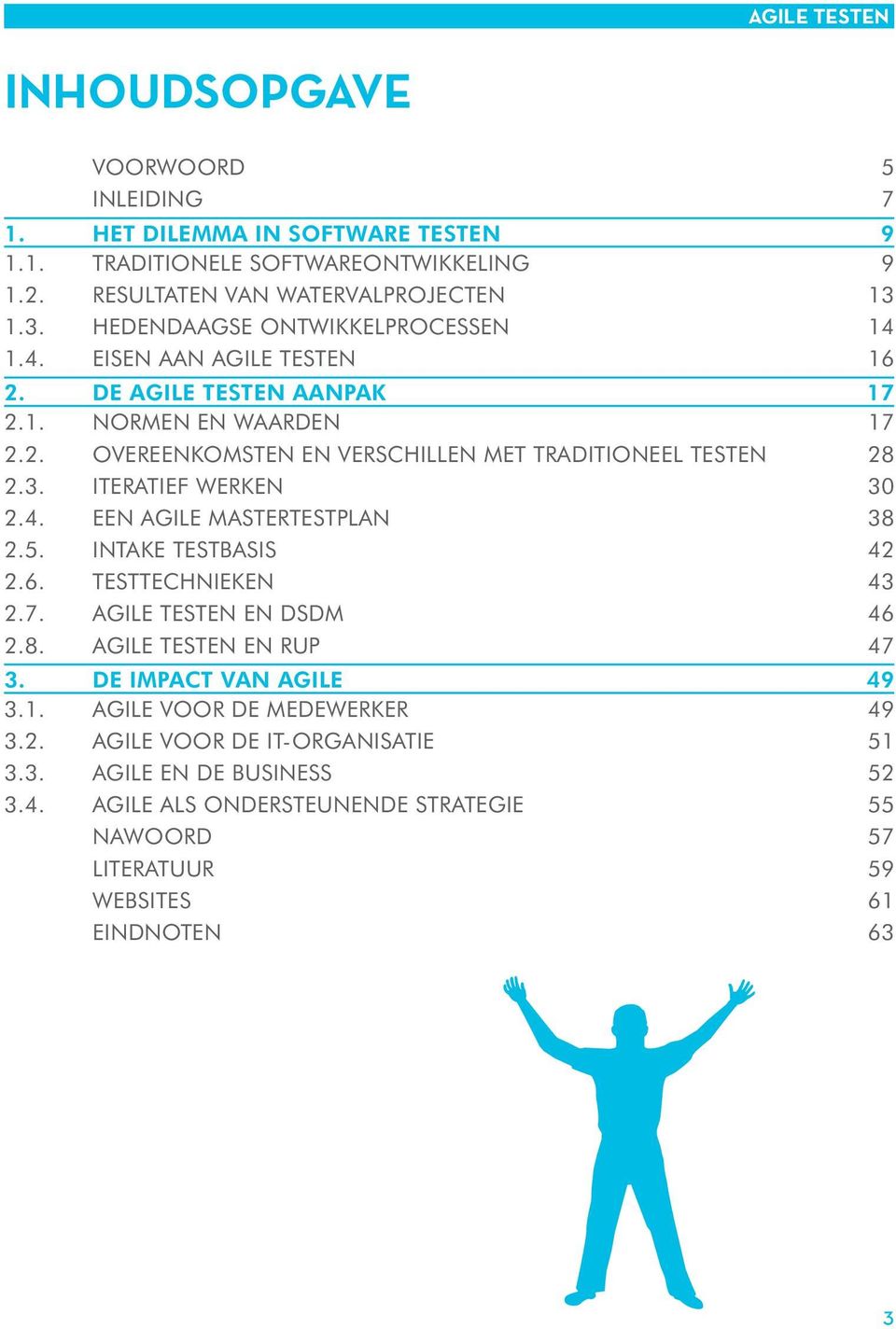 3. Iteratief werken 30 2.4. Een agile mastertestplan 38 2.5. Intake testbasis 42 2.6. Testtechnieken 43 2.7. Agile testen en DSDM 46 2.8. Agile testen en RUP 47 3.