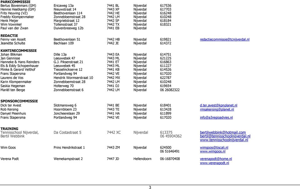 Duivenbreeweg 12b 7441 EB Nijverdal REDACTIE Fenny van Asselt Beethovenlaan 51 7442 HB Nijverdal 619821 redactiecommissie@tcnijverdal.