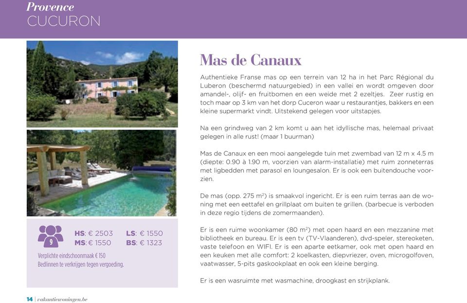 Na een grindweg van 2 km komt u aan het idyllische mas, helemaal privaat gelegen in alle rust! (maar 1 buurman) Mas de Canaux en een mooi aangelegde tuin met zwembad van 12 m x 4.5 m (diepte: 0.