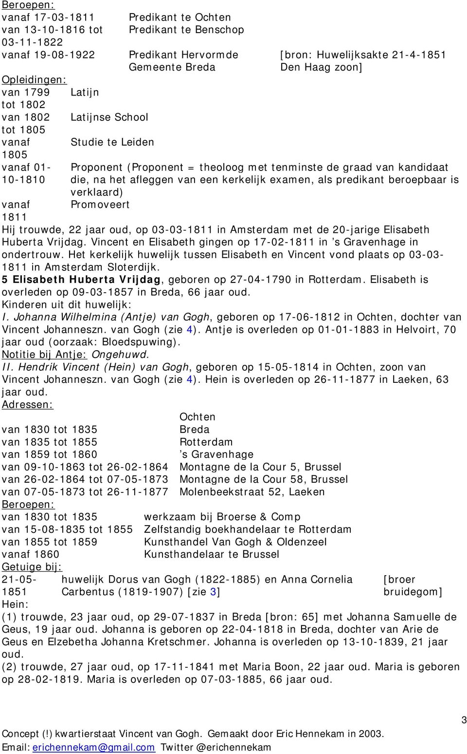 van een kerkelijk examen, als predikant beroepbaar is verklaard) Promoveert vanaf 1811 Hij trouwde, 22 jaar oud, op 03-03-1811 in Amsterdam met de 20-jarige Elisabeth Huberta Vrijdag.