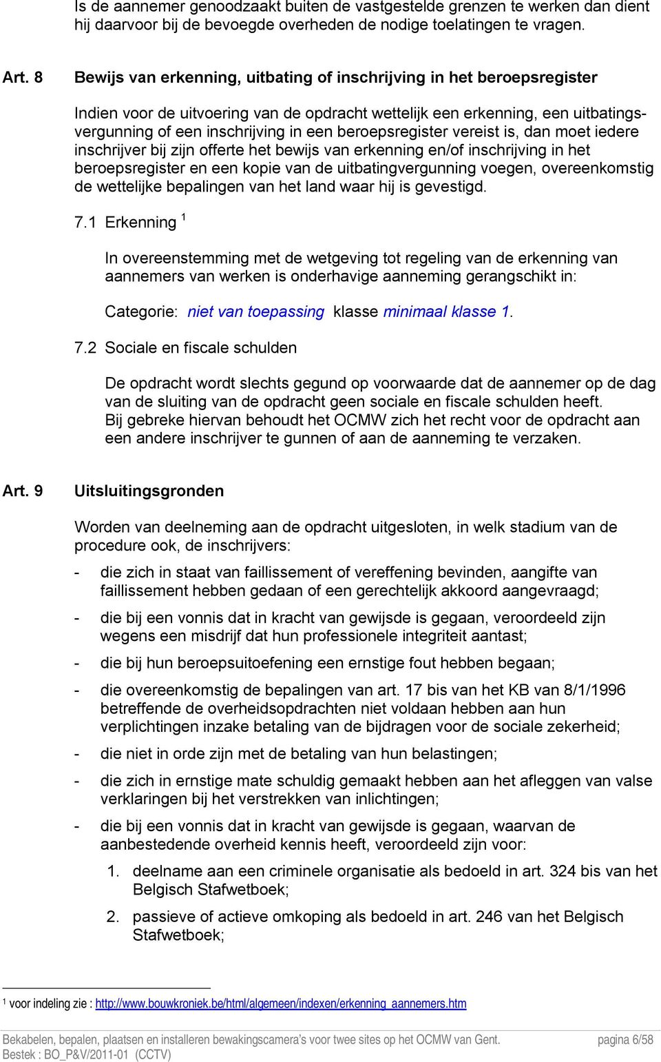 beroepsregister vereist is, dan moet iedere inschrijver bij zijn offerte het bewijs van erkenning en/of inschrijving in het beroepsregister en een kopie van de uitbatingvergunning voegen,