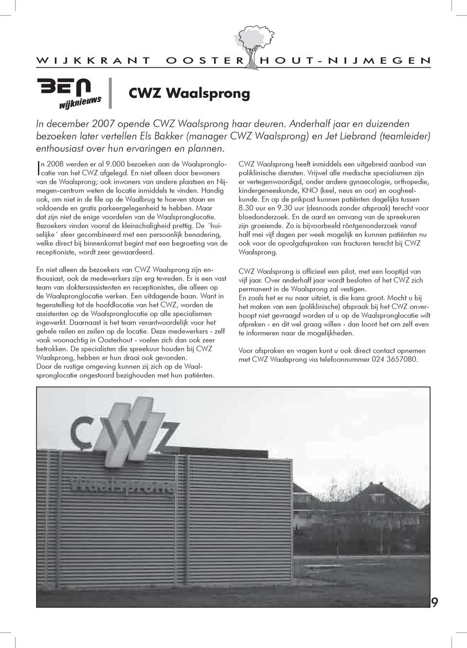 000 bezoeken aan de Waalspronglocatie van het CWZ afgelegd. En niet alleen door bewoners van de Waalsprong; ook inwoners van andere plaatsen en Nijmegen-centrum weten de locatie inmiddels te vinden.