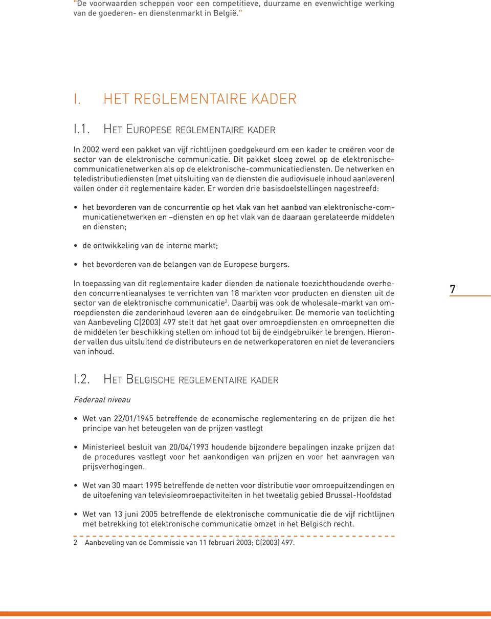 Dit pakket sloeg zowel op de elektronischecommunicatienetwerken als op de elektronische-communicatiediensten.