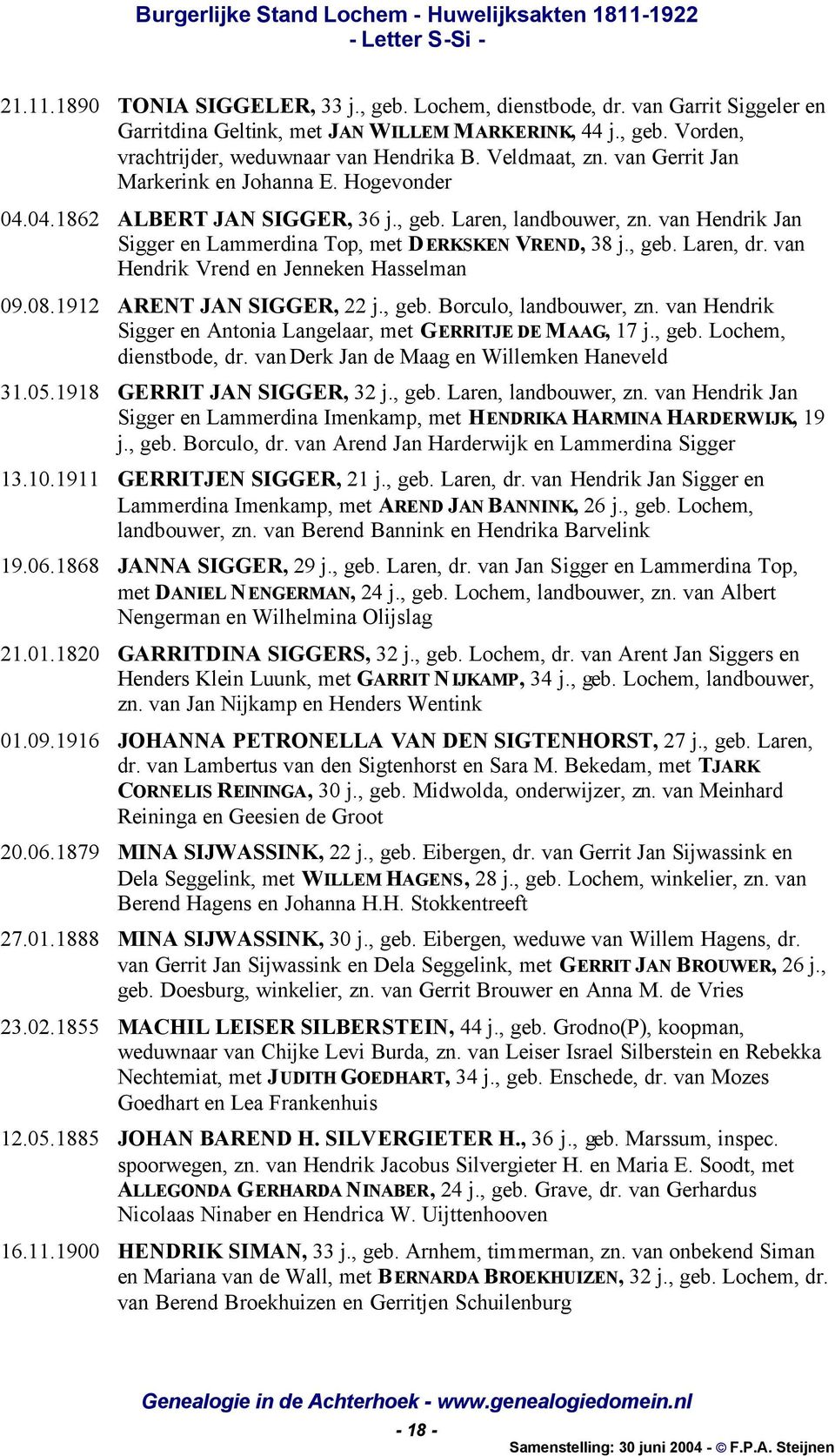 , geb. Laren, dr. van Hendrik Vrend en Jenneken Hasselman 09.08.1912 ARENT JAN SIGGER, 22 j., geb. Borculo, landbouwer, zn. van Hendrik Sigger en Antonia Langelaar, met GERRITJE DE MAAG, 17 j., geb. Lochem, dienstbode, dr.