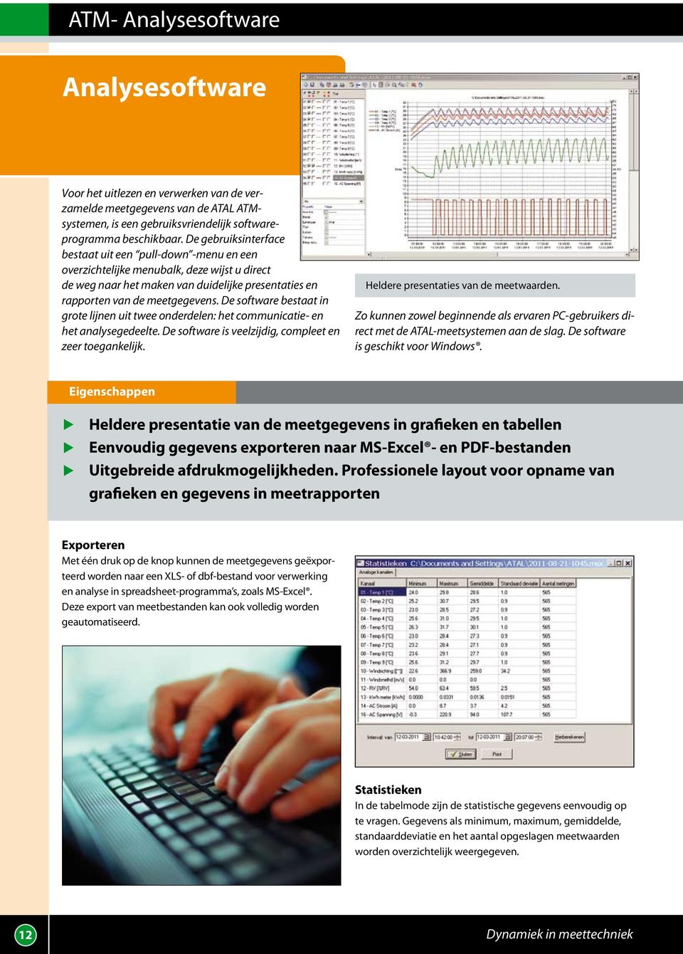 De software bestaat in grote lijnen it twee onderdelen: het commnicatie- en het analysegedeelte. De software is veelzijdig, compleet en zeer toegankelijk. Heldere presentaties van de meetwaarden.