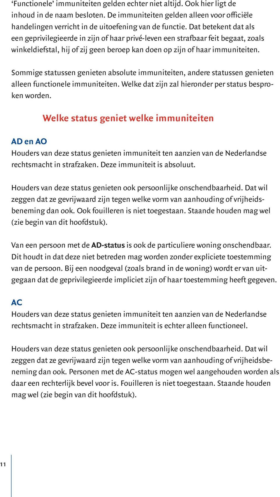 Sommige statussen genieten absolute immuniteiten, andere statussen genieten alleen functionele immuniteiten. Welke dat zijn zal hieronder per status besproken worden.