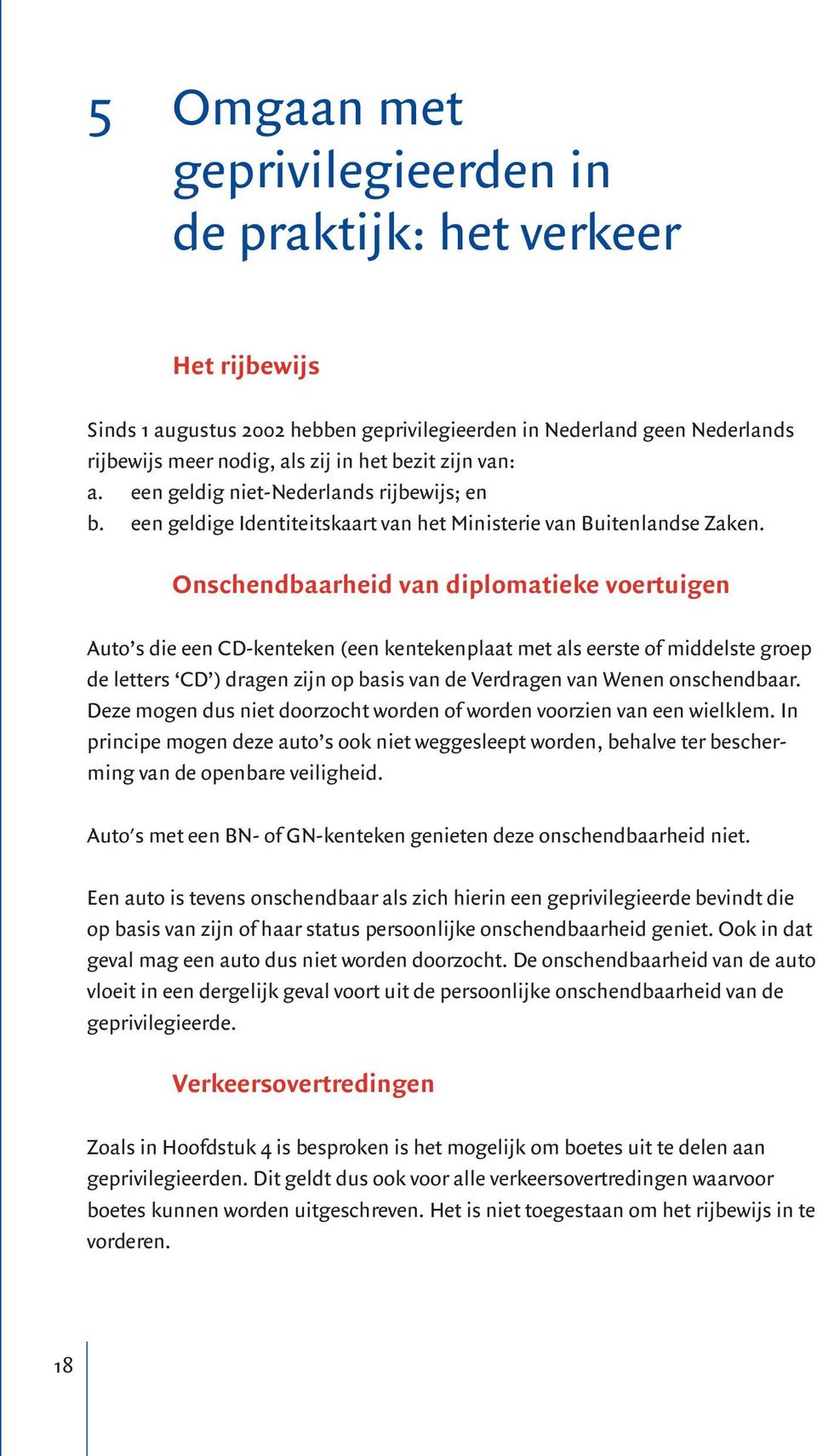 Onschendbaarheid van diplomatieke voertuigen Auto s die een CD-kenteken (een kentekenplaat met als eerste of middelste groep de letters CD ) dragen zijn op basis van de Verdragen van Wenen