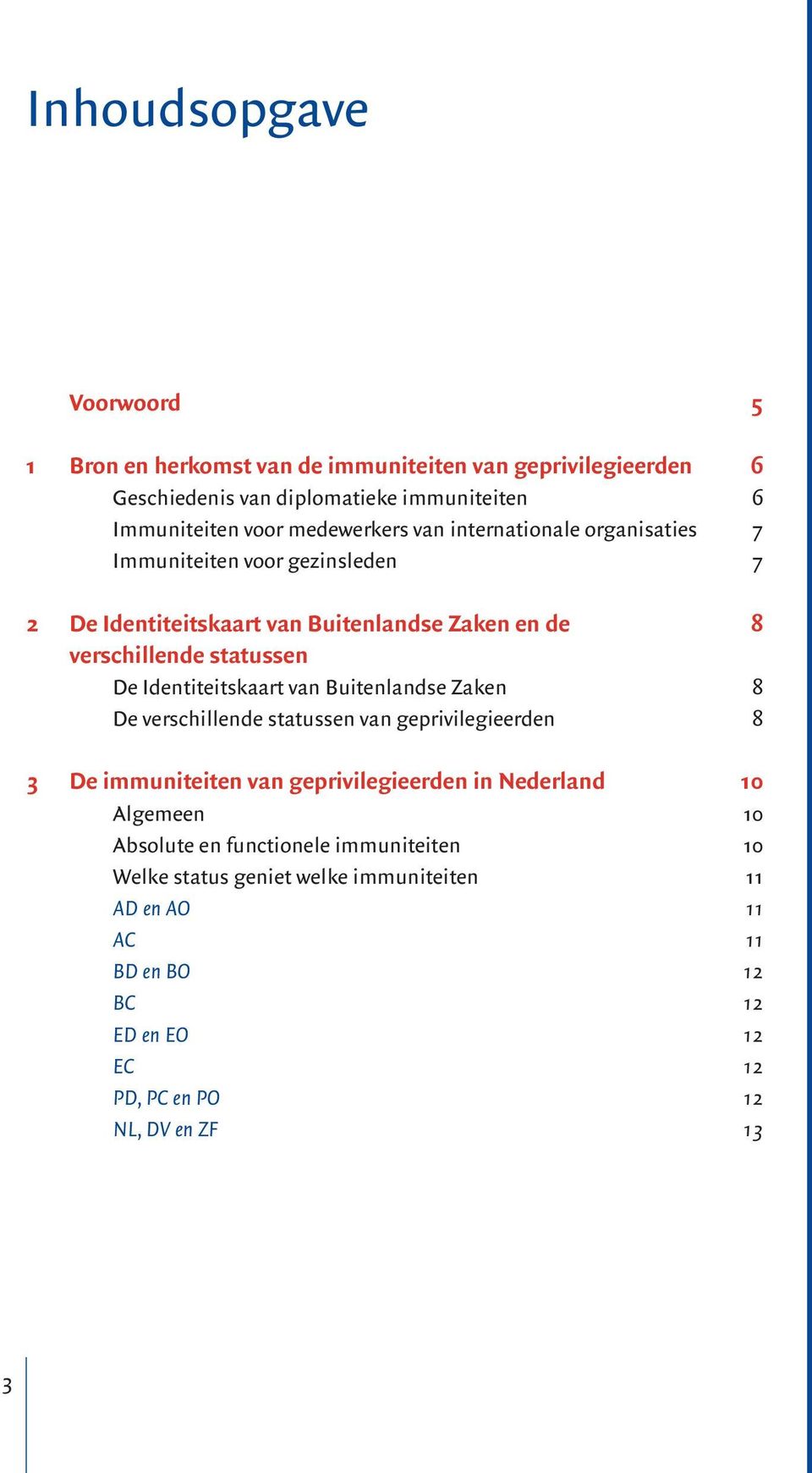 Identiteitskaart van Buitenlandse Zaken 8 De verschillende statussen van geprivilegieerden 8 3 De immuniteiten van geprivilegieerden in Nederland 10 Algemeen