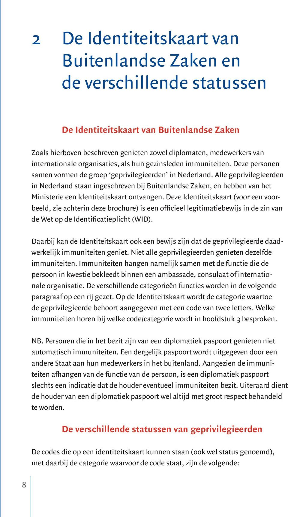 Alle geprivilegieerden in Nederland staan ingeschreven bij Buitenlandse Zaken, en hebben van het Ministerie een Identiteitskaart ontvangen.
