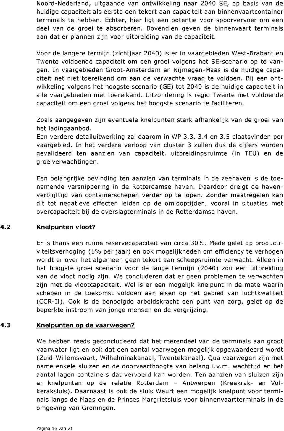 Voor de langere termijn (zichtjaar 2040) is er in vaargebieden West-Brabant en Twente voldoende capaciteit om een groei volgens het SE-scenario op te vangen.