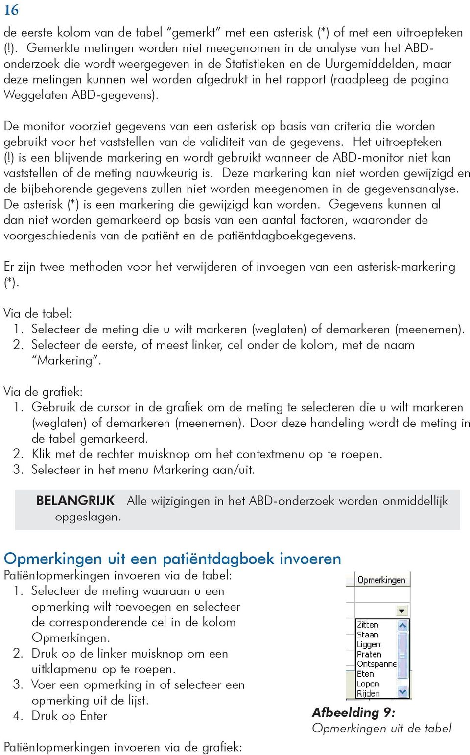 Gemerkte metingen worden niet meegenomen in de analyse van het ABDonderzoek die wordt weergegeven in de Statistieken en de Uurgemiddelden, maar deze metingen kunnen wel worden afgedrukt in het