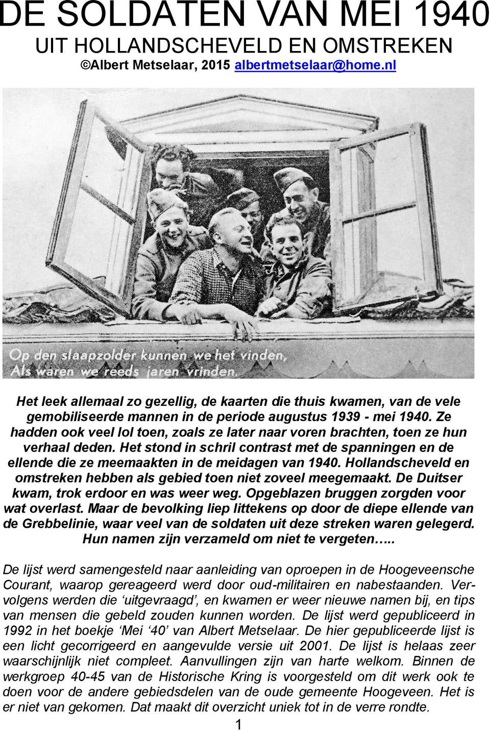 Ze hadden ook veel lol toen, zoals ze later naar voren brachten, toen ze hun verhaal deden. Het stond in schril contrast met de spanningen en de ellende die ze meemaakten in de meidagen van 1940.