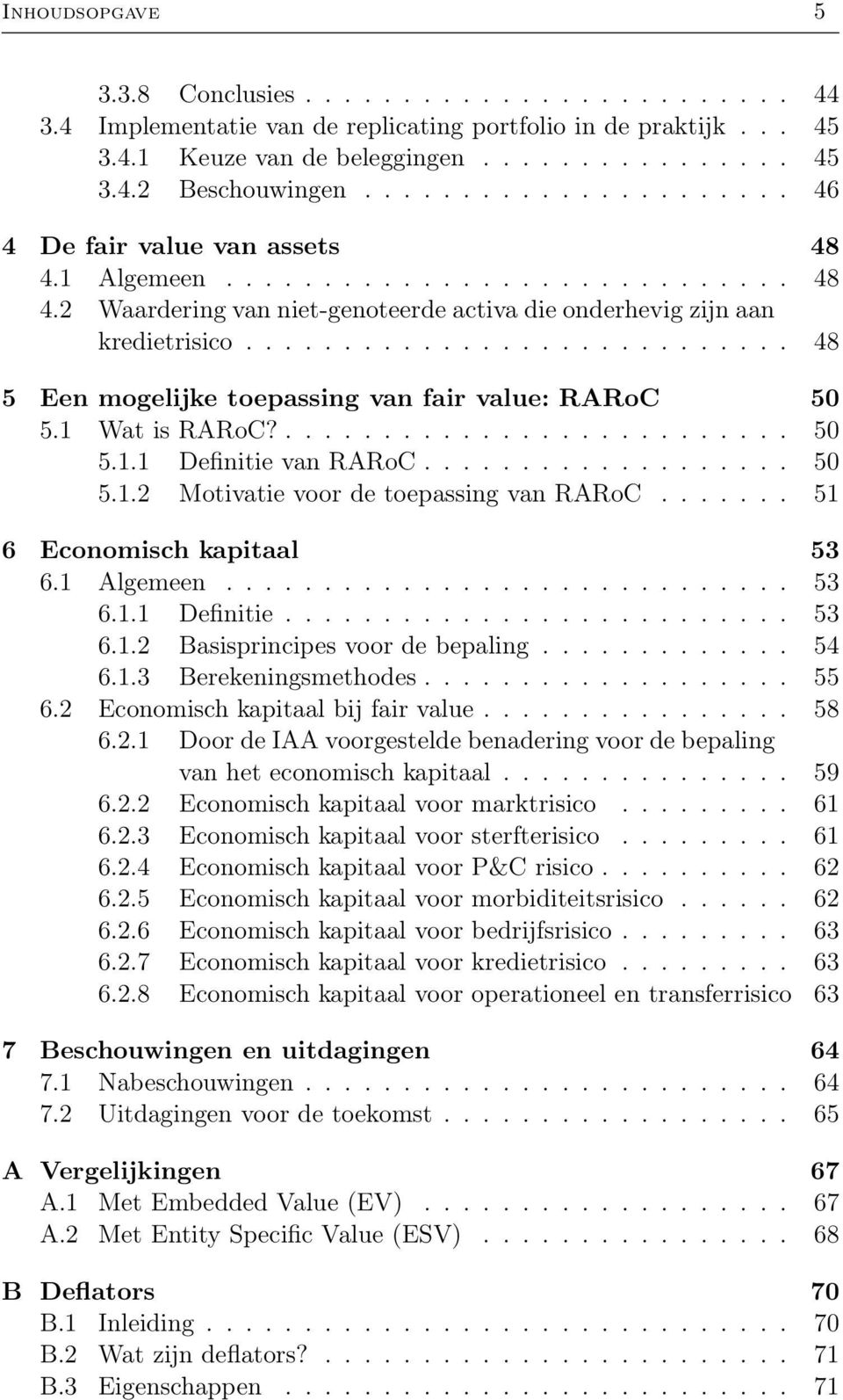 ........................... 48 5 Een mogelijke toepassing van fair value: RARoC 50 5.1 Wat is RARoC?.......................... 50 5.1.1 Definitie van RARoC................... 50 5.1.2 Motivatie voor de toepassing van RARoC.