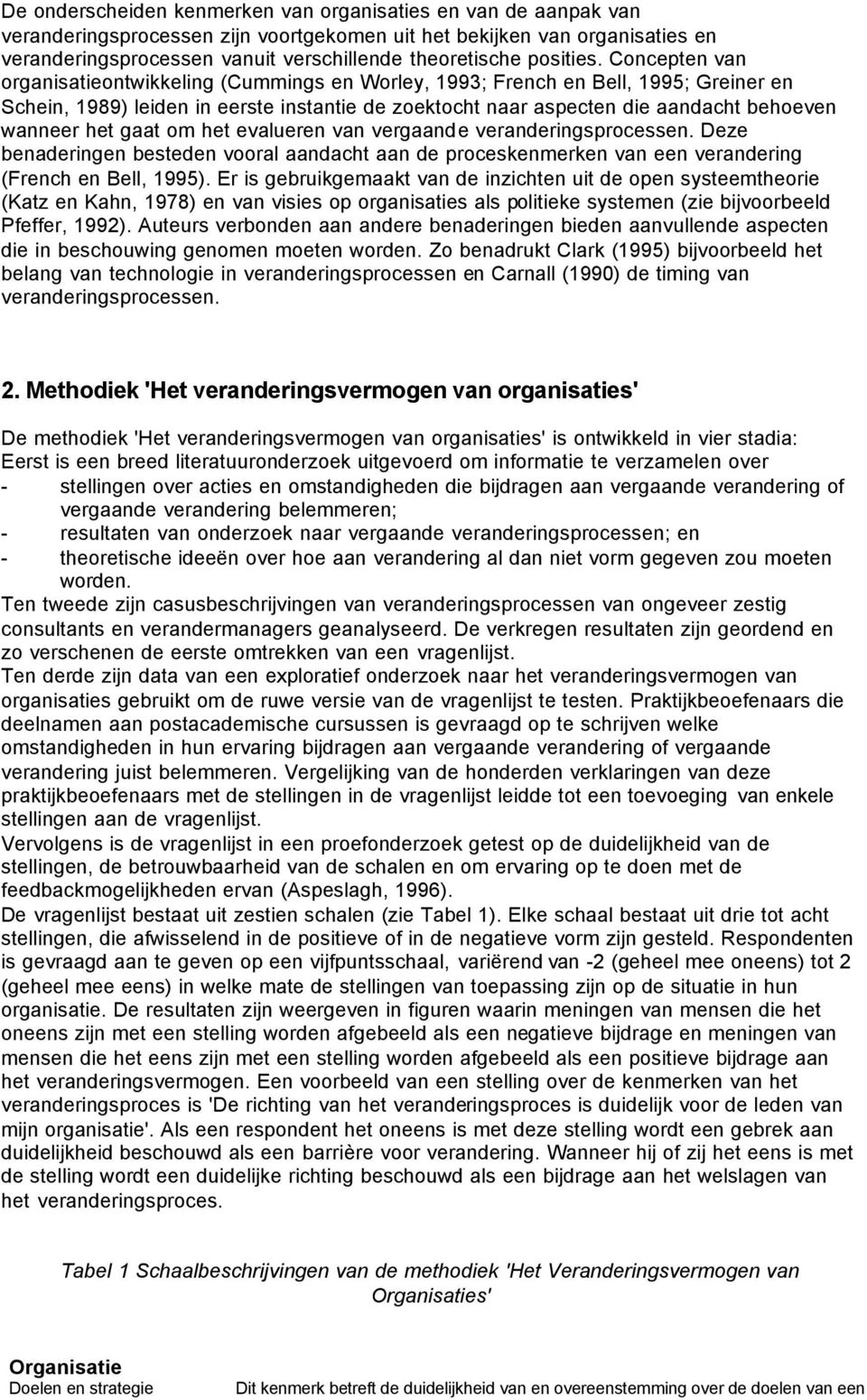 Concepten van organisatieontwikkeling (Cummings en Worley, 1993; French en Bell, 1995; Greiner en Schein, 1989) leiden in eerste instantie de zoektocht naar aspecten die aandacht behoeven wanneer het