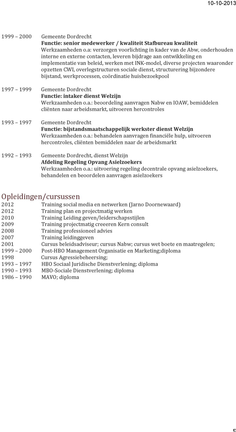 waaronder opzetten CWI, overlegstructuren sociale dienst, structurering bijzondere bijstand, werkprocessen, coördinatie huisbezoekpool 1997 1999 Gemeente Dordrecht Functie: intaker dienst Welzijn