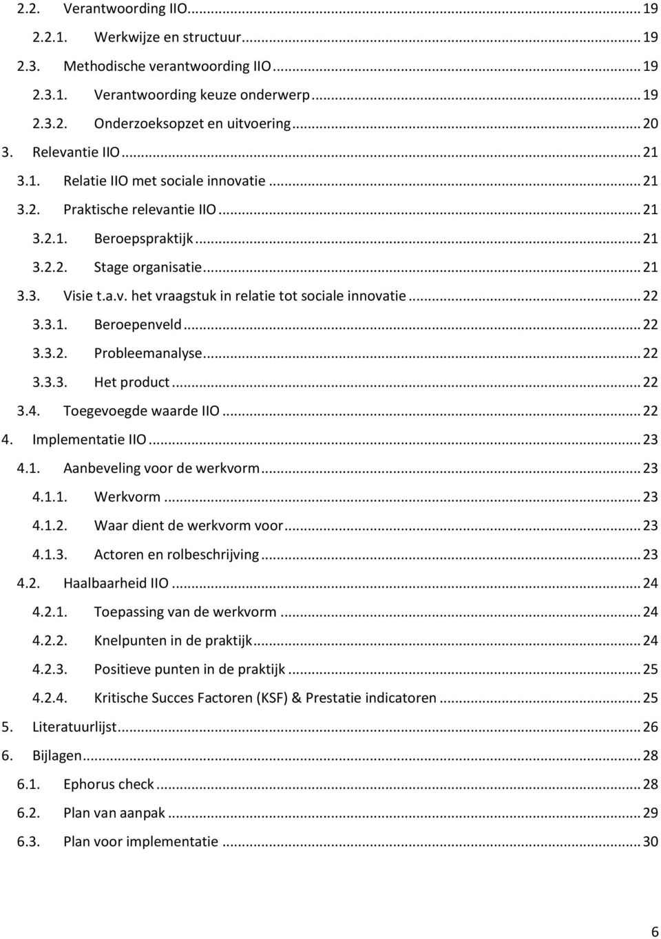 .. 22 3.3.1. Beroepenveld... 22 3.3.2. Probleemanalyse... 22 3.3.3. Het product... 22 3.4. Toegevoegde waarde IIO... 22 4. Implementatie IIO... 23 4.1. Aanbeveling voor de werkvorm... 23 4.1.1. Werkvorm.