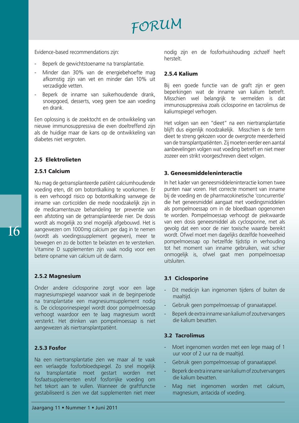 Een oplossing is de zoektocht en de ontwikkeling van nieuwe immunosuppressiva die even doeltreffend zijn als de huidige maar de kans op de ontwikkeling van diabetes niet vergroten. 2.