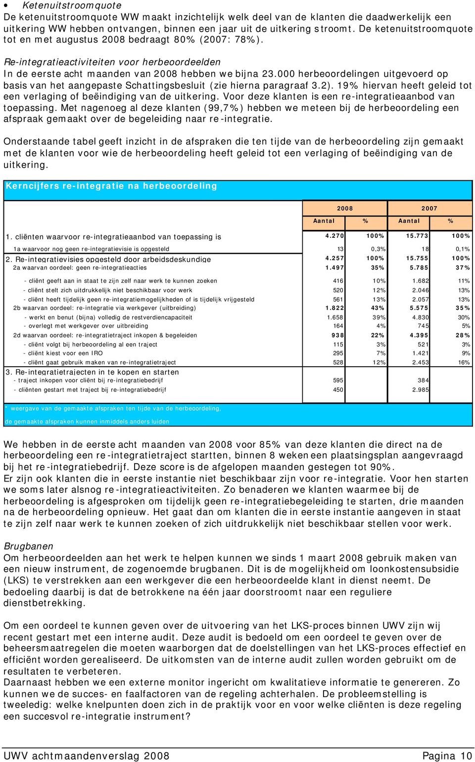 000 herbeoordelingen uitgevoerd op basis van het aangepaste Schattingsbesluit (zie hierna paragraaf 3.2). 19% hiervan heeft geleid tot een verlaging of beëindiging van de uitkering.