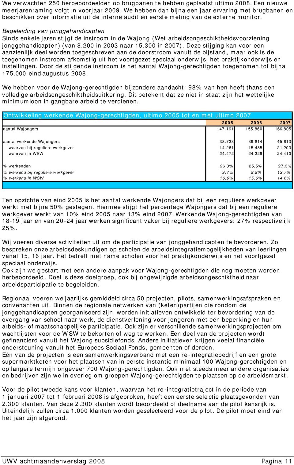 Begeleiding van jonggehandicapten Sinds enkele jaren stijgt de instroom in de Wajong (Wet arbeidsongeschiktheidsvoorziening jonggehandicapten) (van 8.200 in 2003 naar 15.300 in 2007).