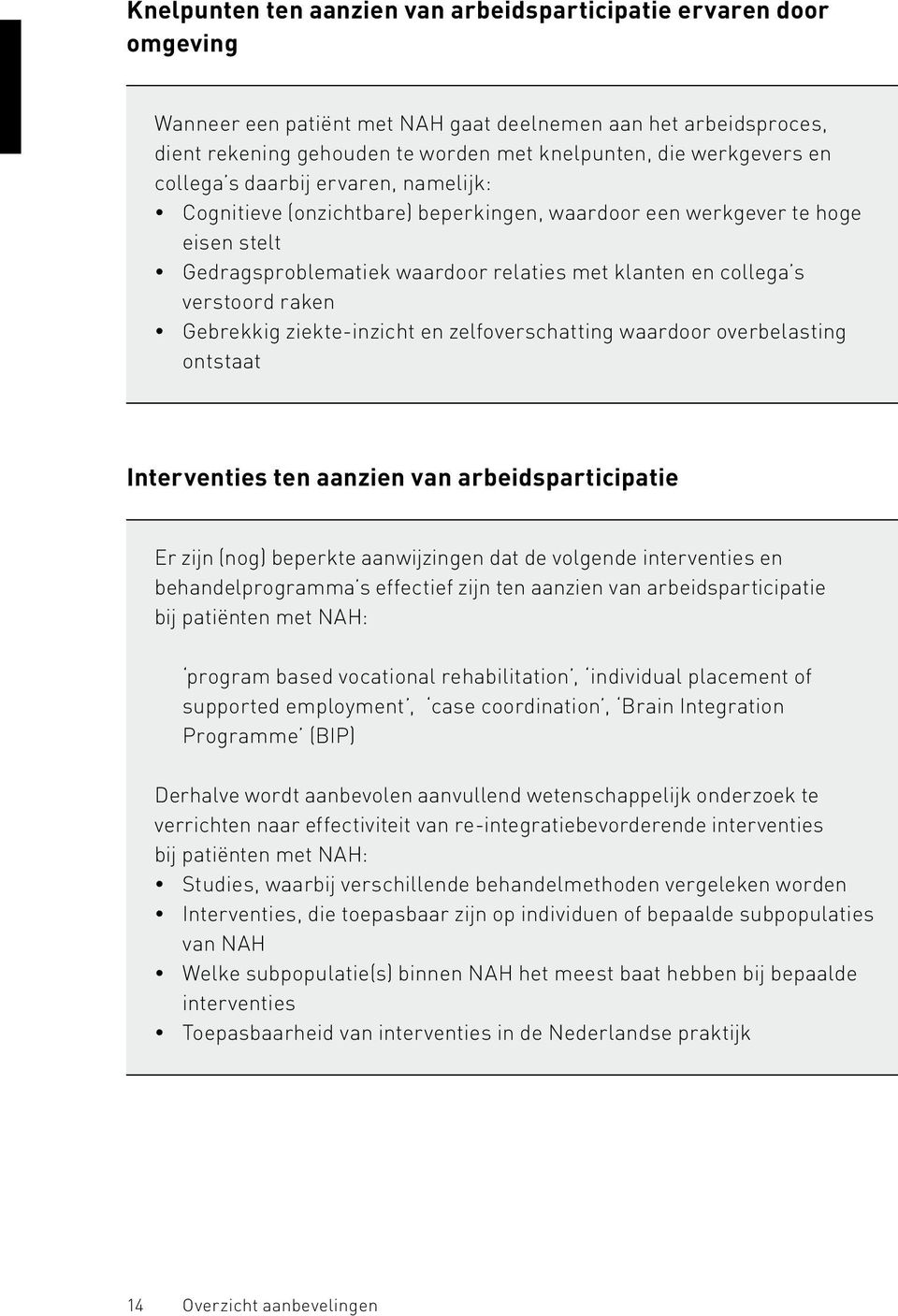 Gebrekkig ziekte-inzicht en zelfoverschatting waardoor overbelasting ontstaat Interventies ten aanzien van arbeidsparticipatie Er zijn (nog) beperkte aanwijzingen dat de volgende interventies en