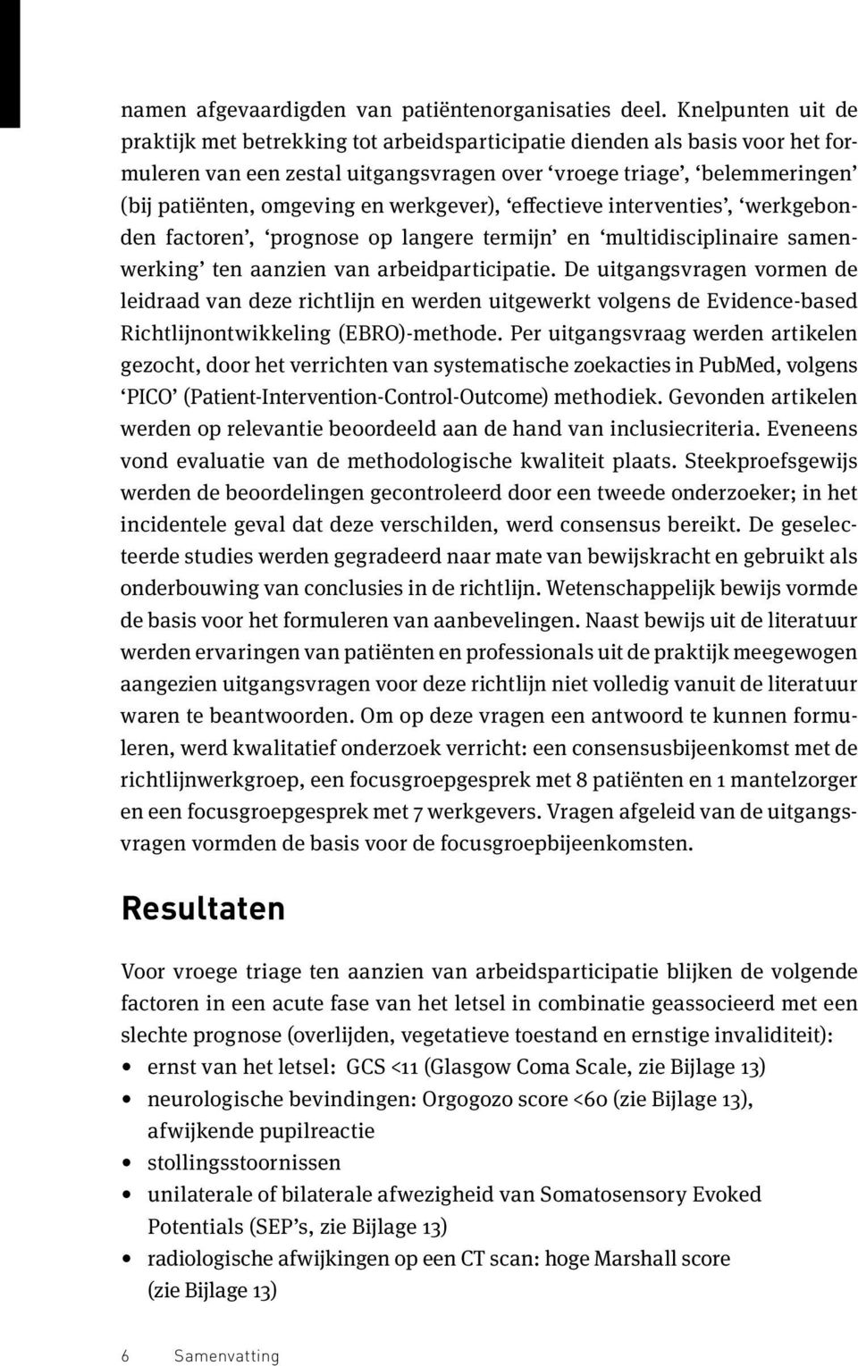 werkgever), effectieve inter venties, werkgebonden factoren, prognose op langere termijn en multi disciplinaire samenwerking ten aanzien van arbeidparticipatie.