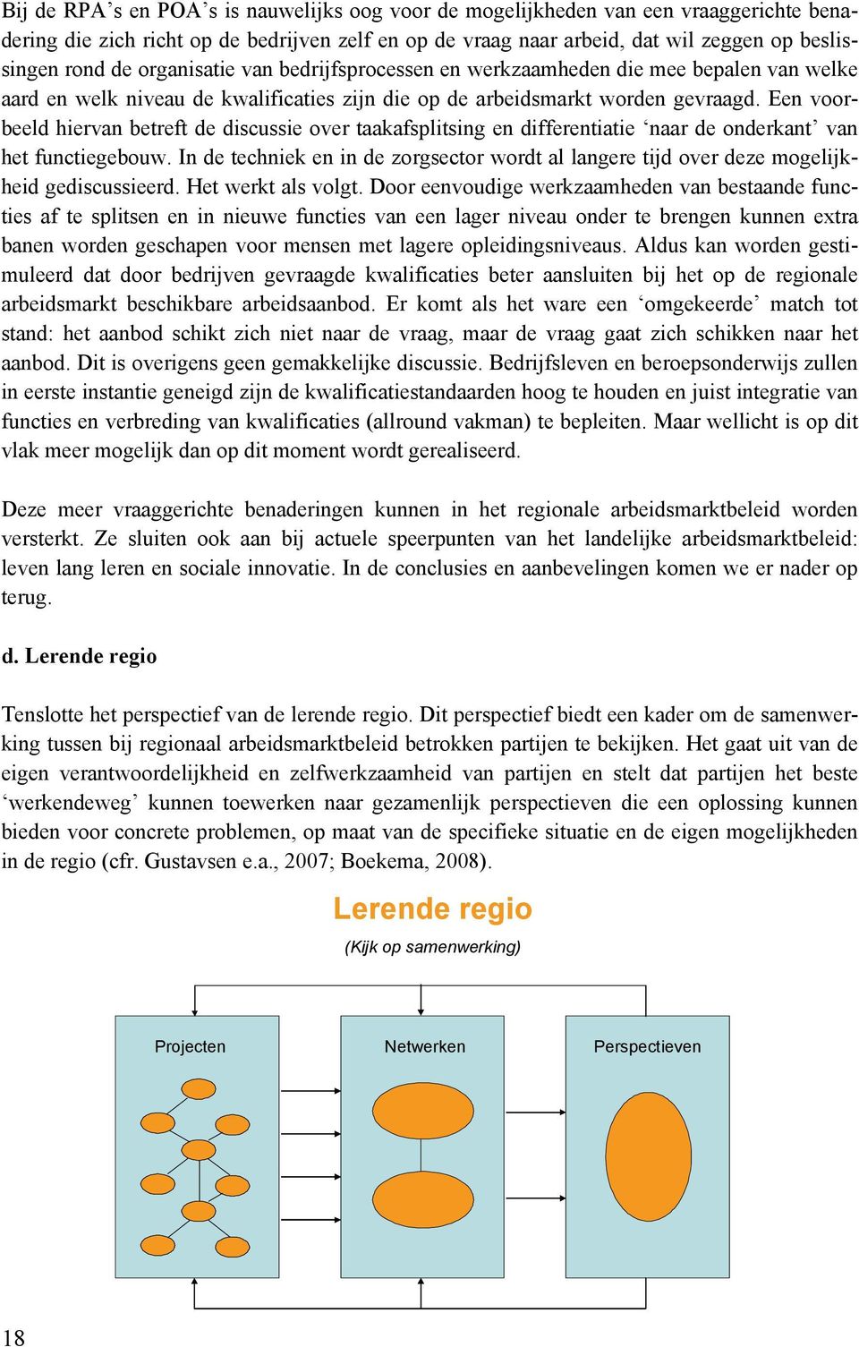 Een voorbeeld hiervan betreft de discussie over taakafsplitsing en differentiatie naar de onderkant van het functiegebouw.