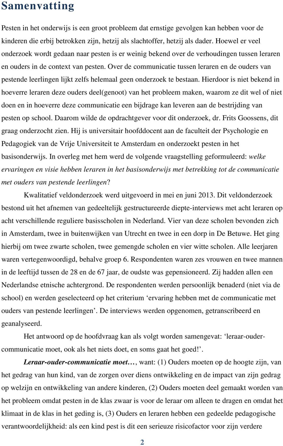 Over de communicatie tussen leraren en de ouders van pestende leerlingen lijkt zelfs helemaal geen onderzoek te bestaan.