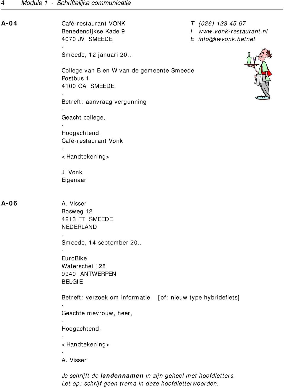 . College van B en W van de gemeente Smeede Postbus 1 4100 GA SMEEDE Betreft: aanvraag vergunning Geacht college, Hoogachtend, Caférestaurant Vonk <Handtekening> J.