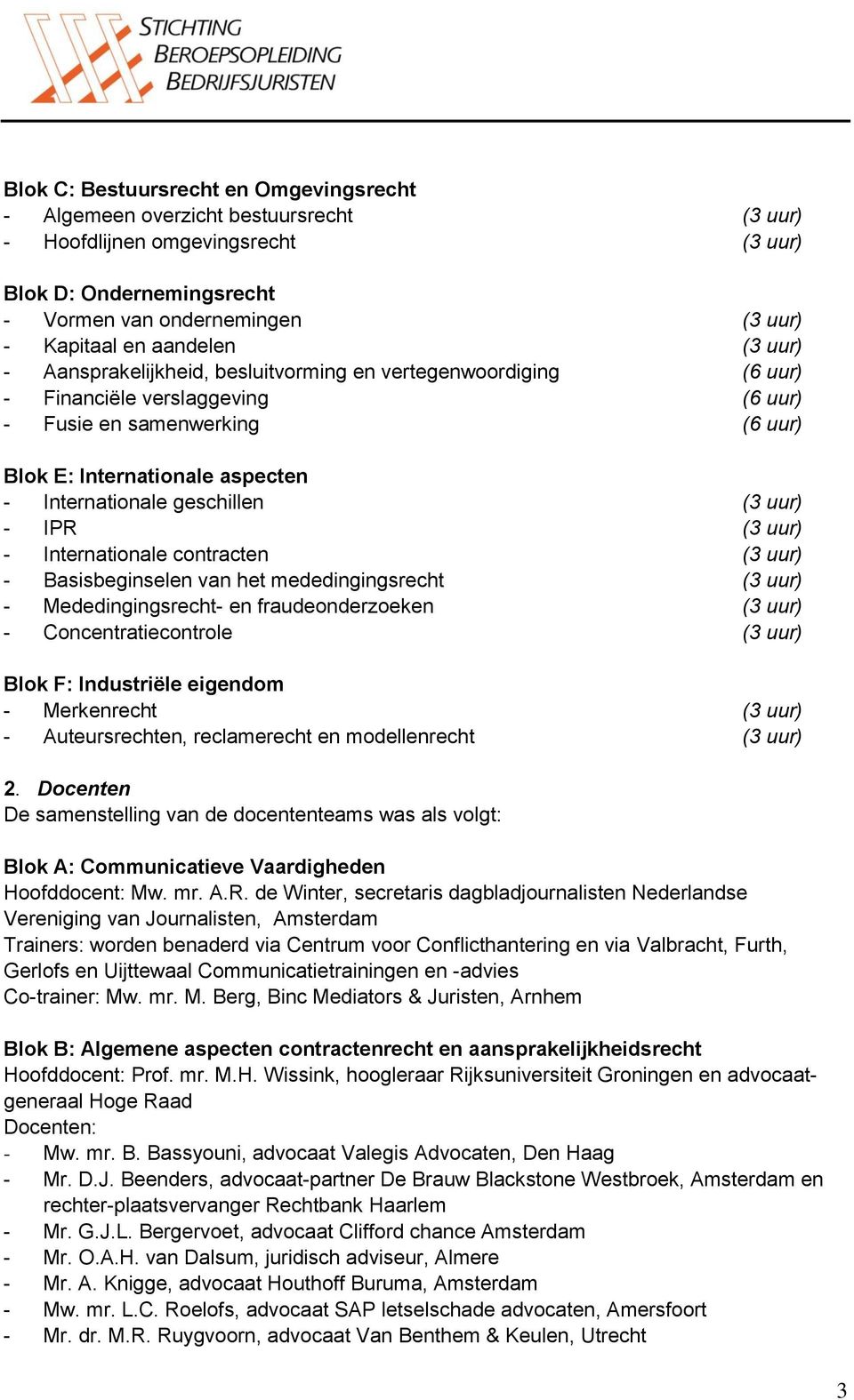 geschillen (3 uur) - IPR (3 uur) - Internationale contracten (3 uur) - Basisbeginselen van het mededingingsrecht (3 uur) - Mededingingsrecht- en fraudeonderzoeken (3 uur) - Concentratiecontrole (3