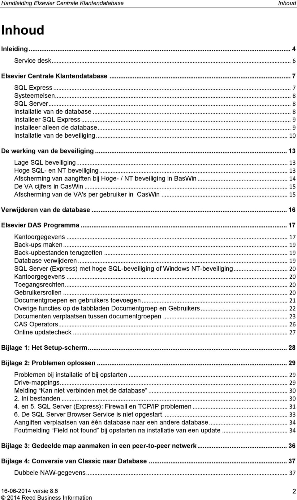 .. 13 Afscherming van aangiften bij Hoge- / NT beveiliging in BasWin... 14 De VA cijfers in CasWin... 15 Afscherming van de VA's per gebruiker in CasWin... 15 Verwijderen van de database.