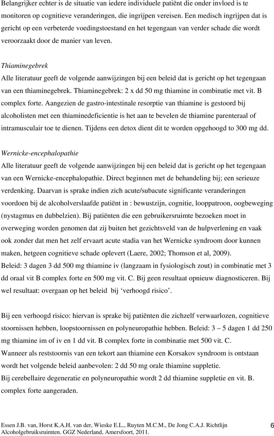 Thiaminegebrek Alle literatuur geeft de volgende aanwijzingen bij een beleid dat is gericht op het tegengaan van een thiaminegebrek. Thiaminegebrek: 2 x dd 50 mg thiamine in combinatie met vit.
