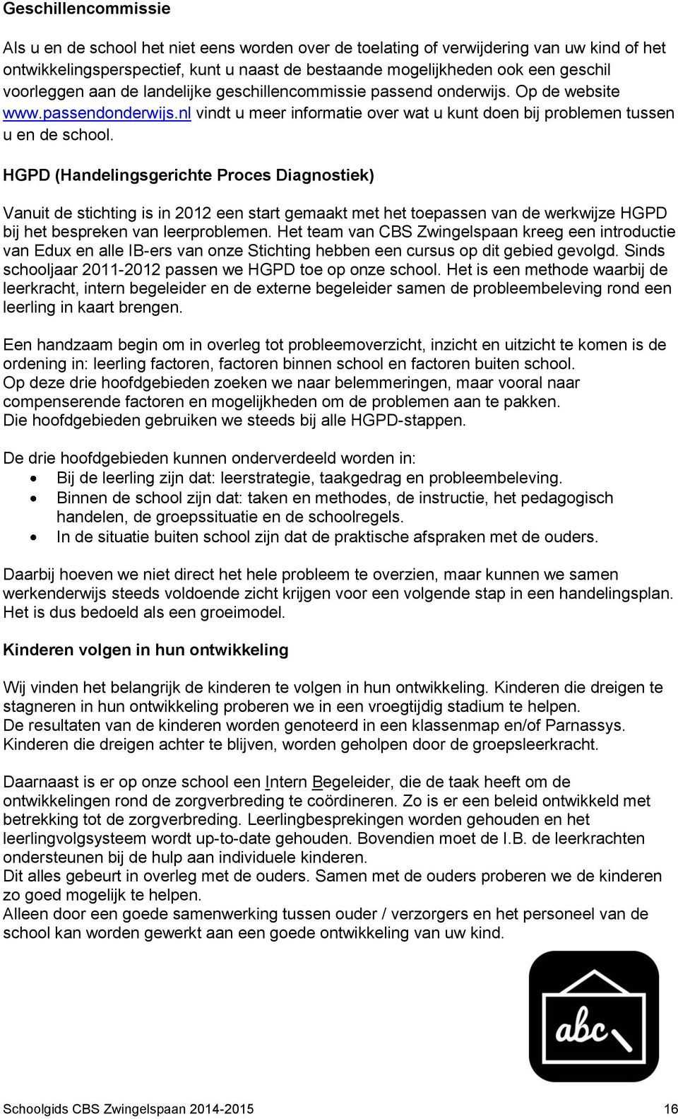 HGPD (Handelingsgerichte Proces Diagnostiek) Vanuit de stichting is in 2012 een start gemaakt met het toepassen van de werkwijze HGPD bij het bespreken van leerproblemen.