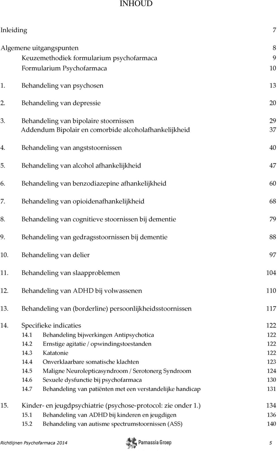 Behandeling van benzodiazepine afhankelijkheid 60 7. Behandeling van opioidenafhankelijkheid 68 8. Behandeling van cognitieve stoornissen bij dementie 79 9.