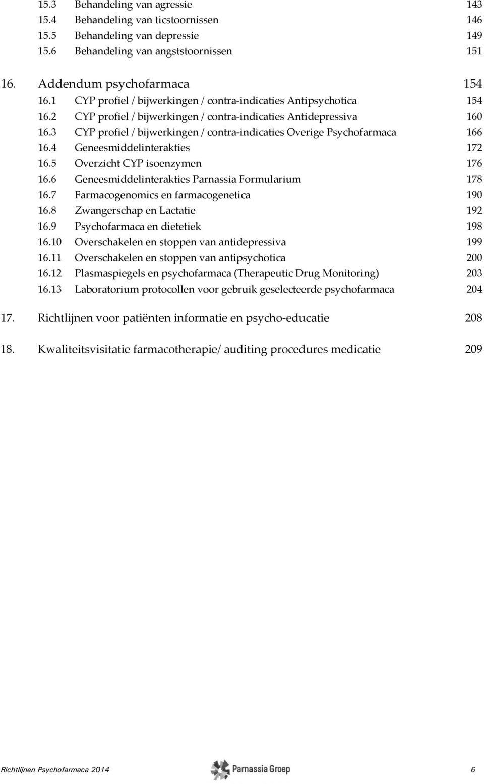 3 CYP profiel / bijwerkingen / contra-indicaties Overige Psychofarmaca 166 16.4 Geneesmiddelinterakties 172 16.5 Overzicht CYP isoenzymen 176 16.6 Geneesmiddelinterakties Parnassia Formularium 178 16.