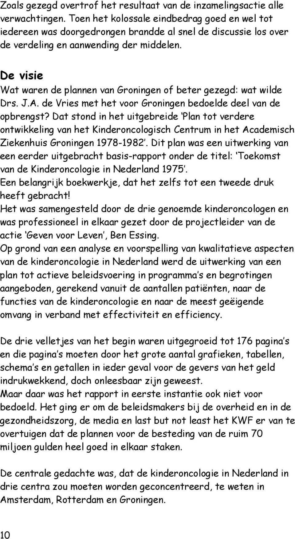 De visie Wat waren de plannen van Groningen of beter gezegd: wat wilde Drs. J.A. de Vries met het voor Groningen bedoelde deel van de opbrengst?