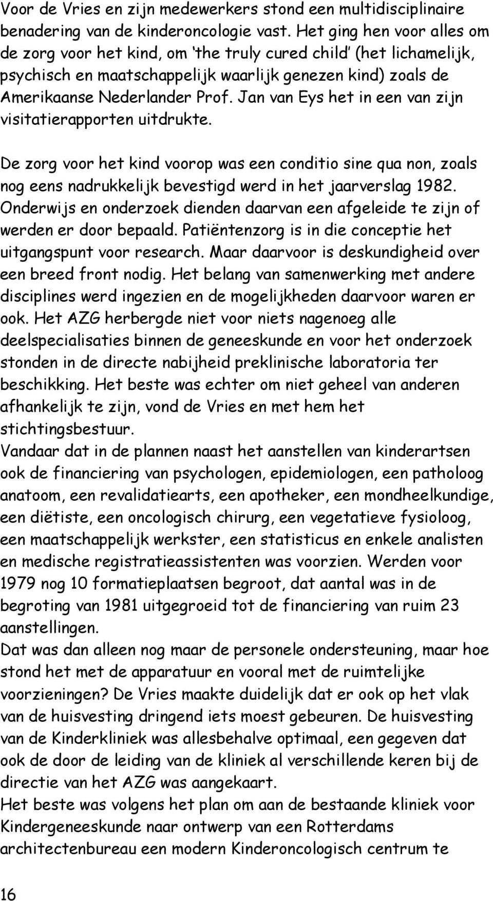 Jan van Eys het in een van zijn visitatierapporten uitdrukte. De zorg voor het kind voorop was een conditio sine qua non, zoals nog eens nadrukkelijk bevestigd werd in het jaarverslag 1982.