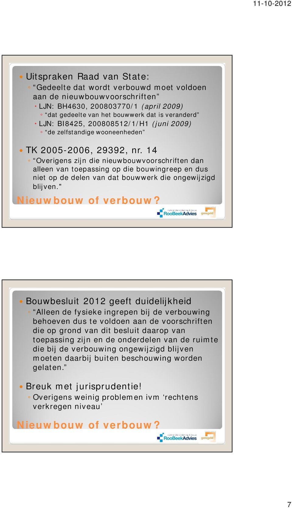 14 Overigens zijn die nieuwbouwvoorschriften dan alleen van toepassing op die bouwingreep en dus niet op de delen van dat bouwwerk die ongewijzigd blijven." Nieuwbouw of verbouw?