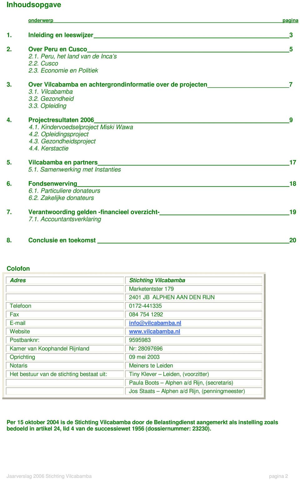 4. Kerstactie 5. Vilcabamba en partners 17 5.1. Samenwerking met Instanties 6. Fondsenwerving 18 6.1. Particuliere donateurs 6.2. Zakelijke donateurs 7.
