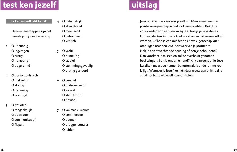 stemmingsgevoelig O prettig gestoord 6 O creatief O ondernemend O sociaal O stille kracht O flexibel 7 O vakman/-vrouw O commercieel O doener O bruggenbouwer O leider Je eigen kracht is vaak ook je