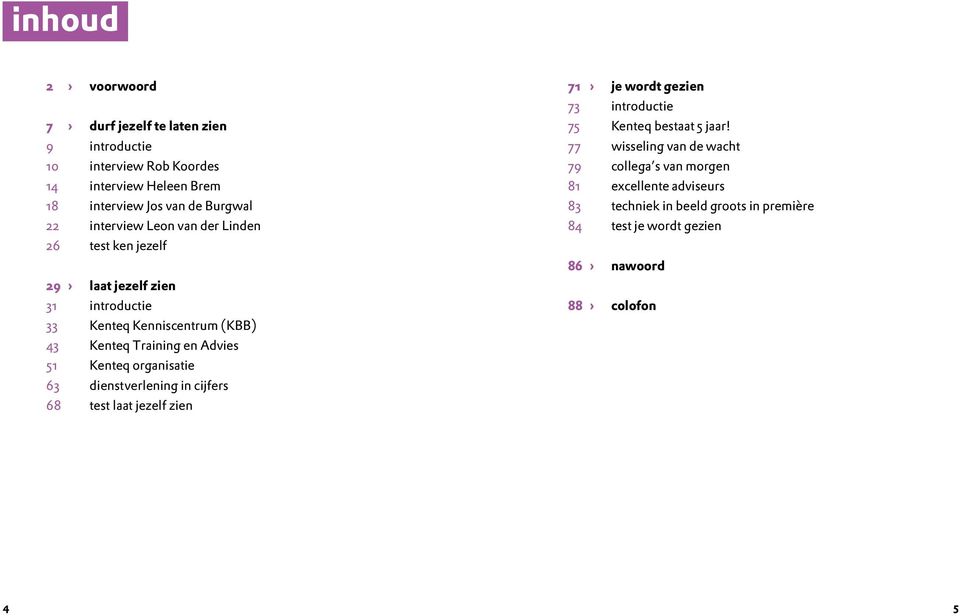 Kenteq organisatie 63 dienstverlening in cijfers 68 test laat jezelf zien 71 je wordt gezien 73 introductie 75 Kenteq bestaat 5 jaar!