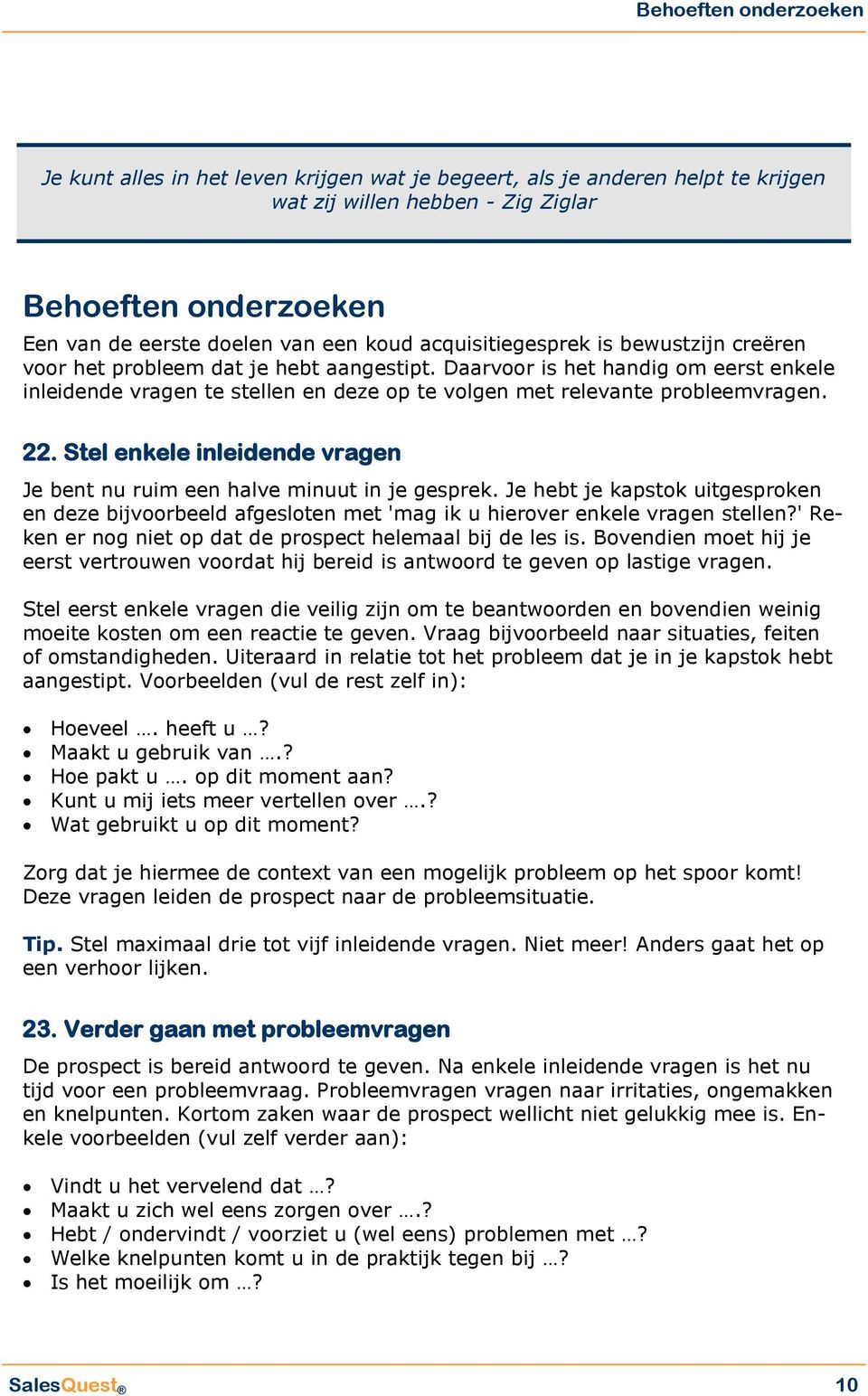 22. Stel enkele inleidende vragen Je bent nu ruim een halve minuut in je gesprek. Je hebt je kapstok uitgesproken en deze bijvoorbeeld afgesloten met 'mag ik u hierover enkele vragen stellen?