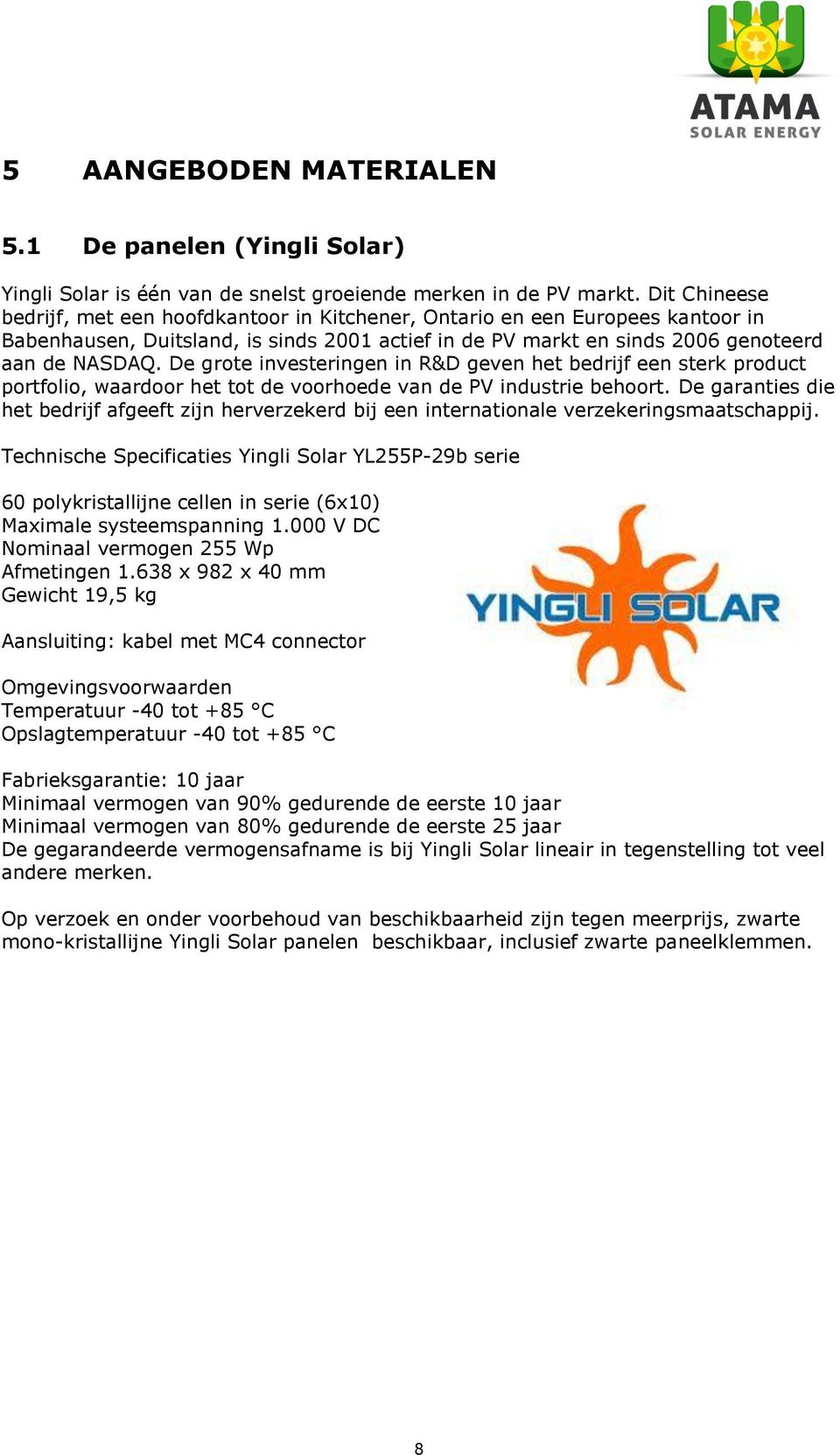 De grote investeringen in R&D geven het bedrijf een sterk product portfolio, waardoor het tot de voorhoede van de PV industrie behoort.