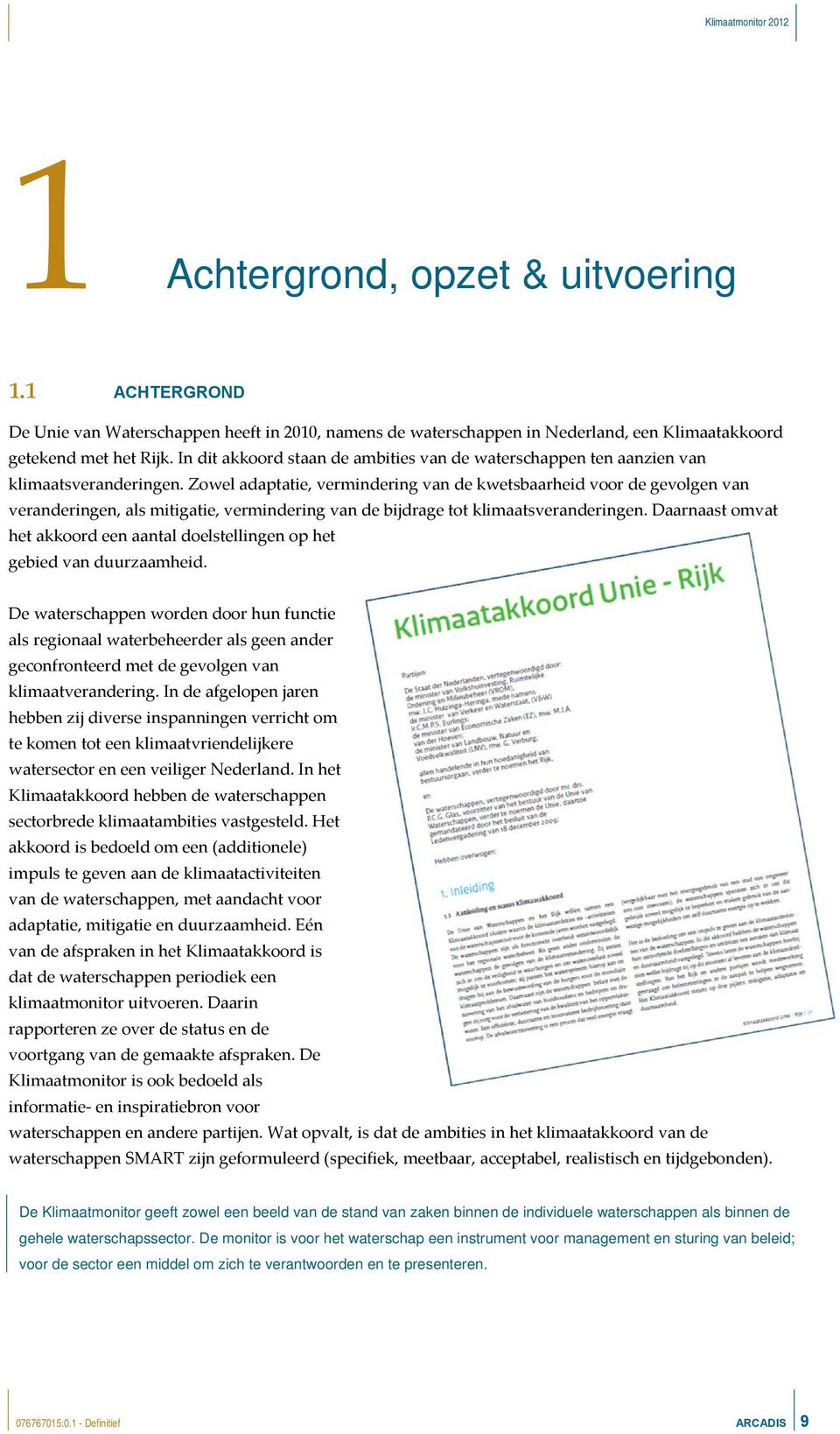 Zowel adaptatie, vermindering van de kwetsbaarheid voor de gevolgen van veranderingen, als mitigatie, vermindering van de bijdrage tot klimaatsveranderingen.