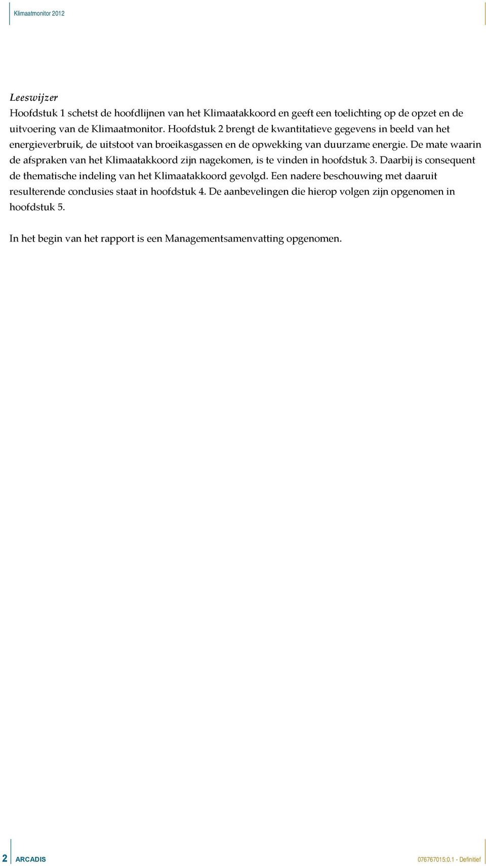 De mate waarin de afspraken van het Klimaatakkoord zijn nagekomen, is te vinden in hoofdstuk 3. Daarbij is consequent de thematische indeling van het Klimaatakkoord gevolgd.