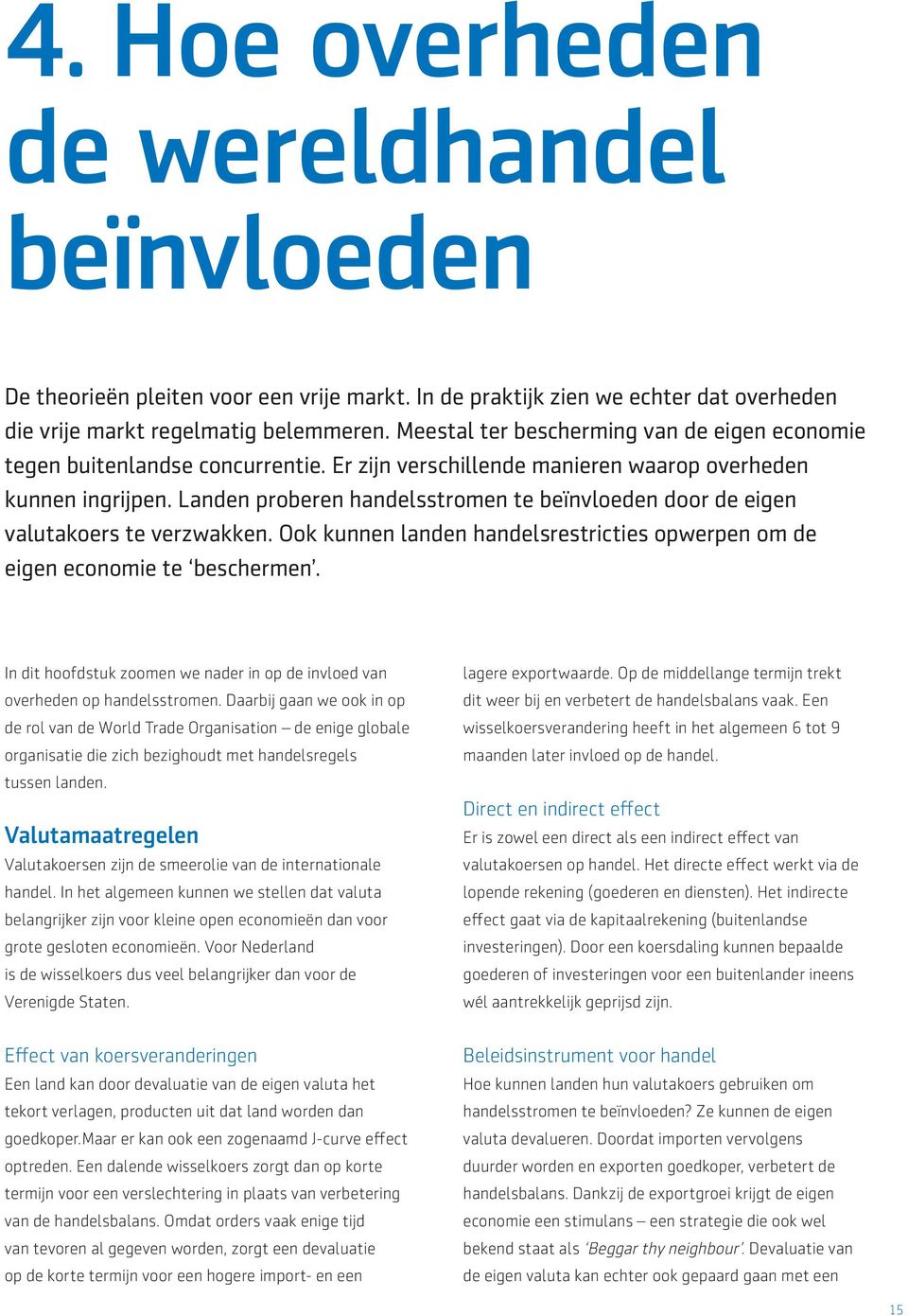 Landen proberen handelsstromen te beïnvloeden door de eigen valutakoers te verzwakken. Ook kunnen landen handelsrestricties opwerpen om de eigen economie te beschermen.