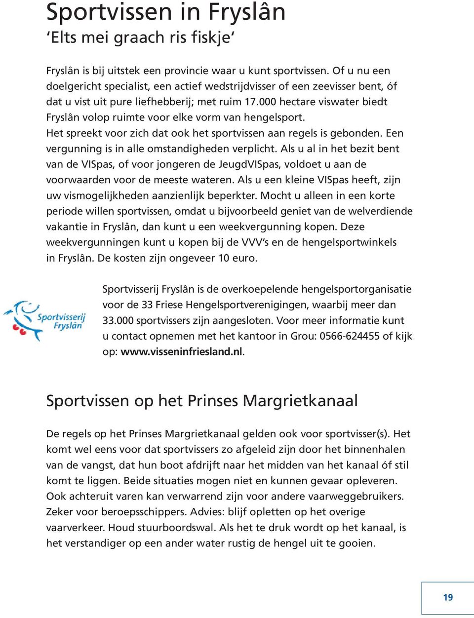 000 hectare viswater biedt Fryslân volop ruimte voor elke vorm van hengelsport. Het spreekt voor zich dat ook het sportvissen aan regels is gebonden.