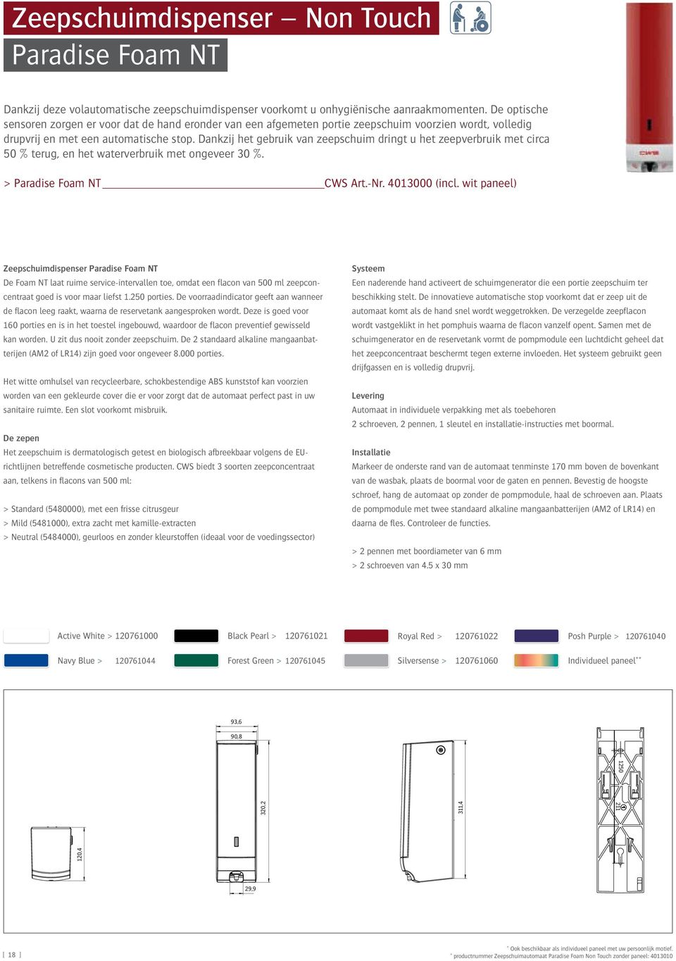 Dankzij het gebruik van zeepschuim dringt u het zeepverbruik met circa 50 % terug, en het waterverbruik met ongeveer 30 %. > Paradise Foam NT CWS Art.-Nr. 4013000 (incl.