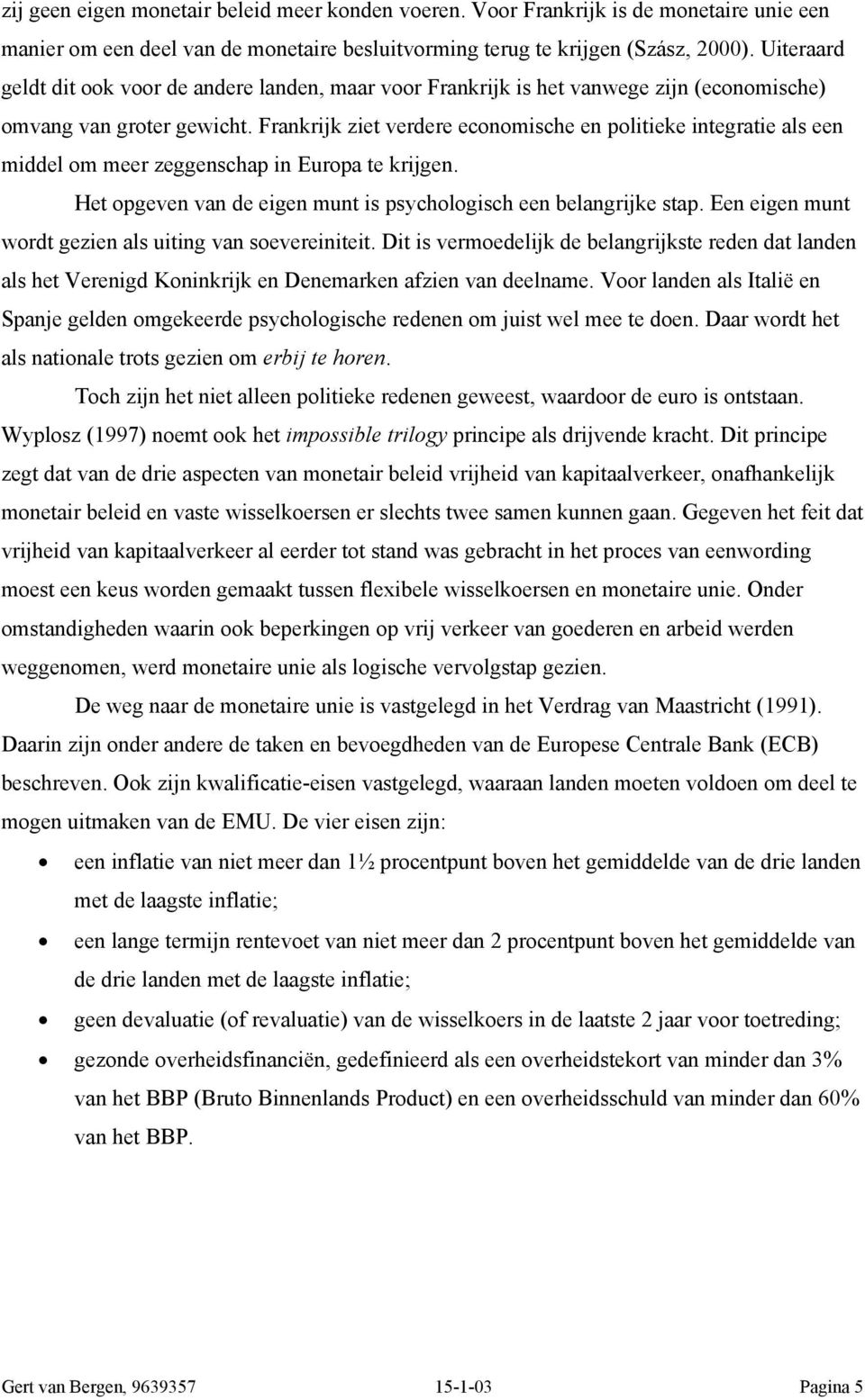 Frankrijk ziet verdere economische en politieke integratie als een middel om meer zeggenschap in Europa te krijgen. Het opgeven van de eigen munt is psychologisch een belangrijke stap.