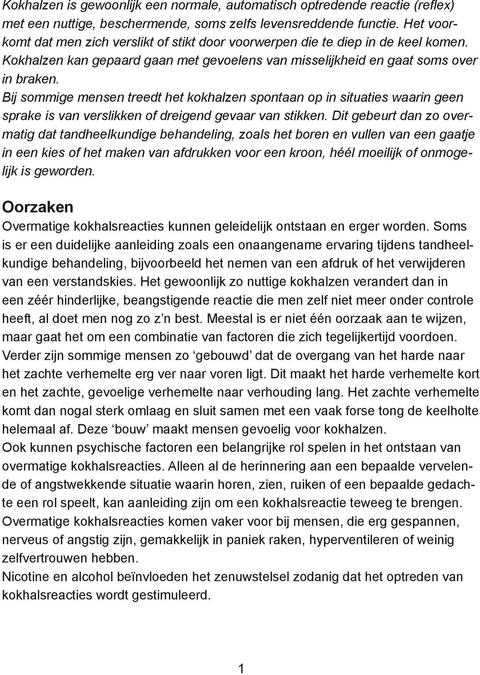 Bij sommige mensen treedt het kokhalzen spontaan op in situaties waarin geen sprake is van verslikken of dreigend gevaar van stikken.