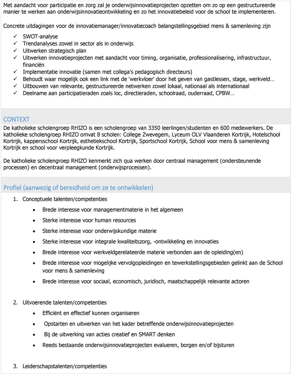 Concrete uitdagingen voor de innovatiemanager/innovatiecoach belangstellingsgebied mens & samenleving zijn SWOT-analyse Trendanalyses zowel in sector als in onderwijs Uitwerken strategisch plan